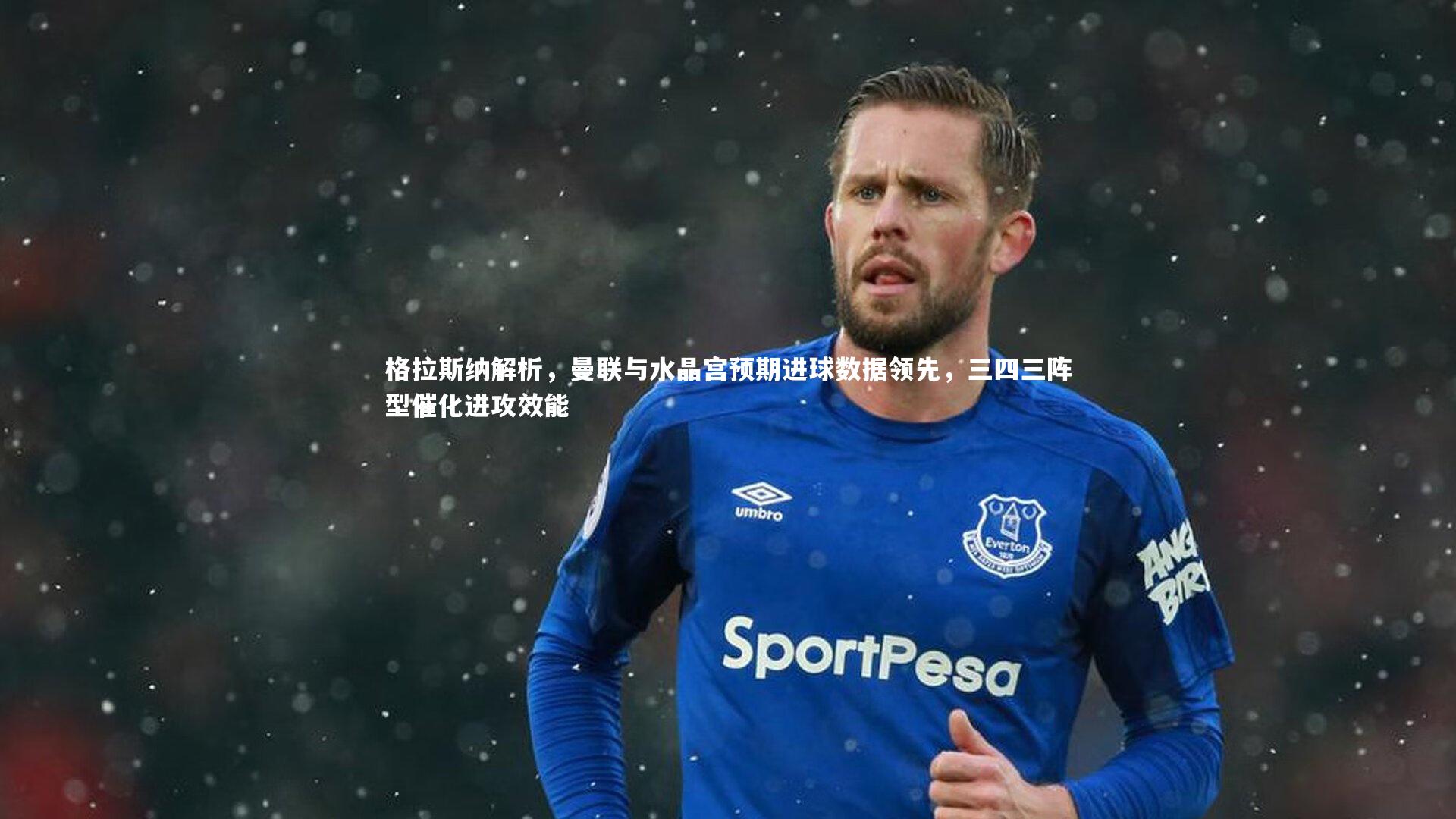 格拉斯纳解析，曼联与水晶宫预期进球数据领先，三四三阵型催化进攻效能